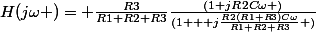 H(j\omega )= \frac{R3}{R1+R2+R3}\frac{(1+jR2C\omega )}{(1 + j\frac{R2(R1+R3)C\omega}{R1+R2+R3} )}