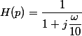 H(p)=\dfrac{1}{1+j\dfrac{\omega}{10}}