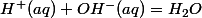 H^+(aq)+OH^-(aq)=H_2O