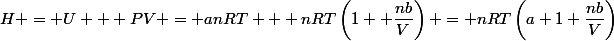 H = U + PV = anRT + nRT\left(1 +\dfrac{nb}{V}\right) = nRT\left(a+1+\dfrac{nb}{V}\right)