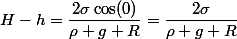 H-h=\dfrac{2\sigma\cos(0)}{\rho g R}=\dfrac{2\sigma}{\rho g R}