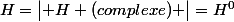 H=\begin{vmatrix} H (complexe) \end{vmatrix}=H^{0}