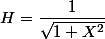H=\dfrac{1}{\sqrt{1+X^{2}}}