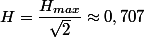H=\dfrac{H_{max}}{\sqrt{2}}\approx0,707