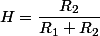 H=\dfrac{R_{2}}{R_{1}+R_{2}}