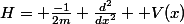 H= \frac{-1}{2m} \frac{d^{2}}{dx^{2}} +V(x)