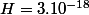 H=3.10^{-18}