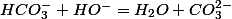 HCO_{3}^{-}+HO^{-}=H_{2}O+CO_{3}^{2-}
