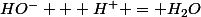 HO^- + H^+ = H_2O