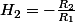 H_{2}=-\frac{R_{2}}{R_{1}}