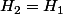 H_{2}=H_{1}