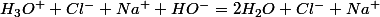 H_{3}O^{+}+Cl^{-}+Na^{+}+HO^{-}=2H_{2}O+Cl^{-}+Na^{+}