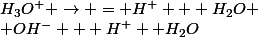 H_3O^+ \rightarrow = H^+ + H_2O
 \\ OH^- + H^+ \rihgtarrow H_2O