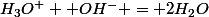 H_3O^+ +OH^- = 2H_2O