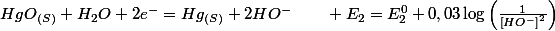 HgO_{(S)}+H_{2}O+2e^{-}=Hg_{(S)}+2HO^{-}\qquad E_{2}=E_{2}^{0}+0,03\log\left(\frac{1}{\left[HO^{-}\right]^{2}}\right)