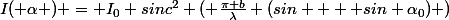 I( \alpha ) = I_0 sinc^2 ( \frac{\pi b}{\lambda} (sin \alplha + sin \alpha_0) )