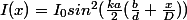 I(x)=I_{0}sin^{2}(\frac{ka}{2}(\frac{b}{d}+\frac{x}{D}))