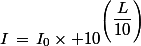 I\,=\,I_0\times 10^{\left(\dfrac{L}{10}\right)}