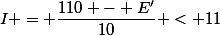 I = \dfrac{110 - E'}{10} < 11&nbsp;&nbsp;A
