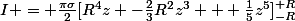 I = \frac{\pi\sigma}{2}[R^4z -\frac{2}{3}R^2z^3 + \frac{1}{5}z^5]_{-R}^{+R}