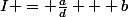 I = \frac{a}{d} + b