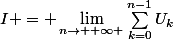 I = \lim_{n\rightarrow +\infty }\sum_{k=0}^{n-1}{U_{k}}