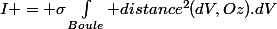 I = \sigma\int_{Boule} distance^2(dV,Oz).dV