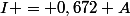 I = 0,672 A