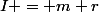I = m r