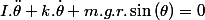 I.\ddot{\theta}+k.\dot{\theta}+m.g.r.\sin\left(\theta\right)=0