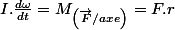 I.\frac{d\omega}{dt}=M_{\left(\overrightarrow{F}/axe\right)}=F.r