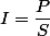 I=\dfrac{P}{S}