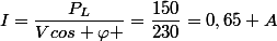 I=\dfrac{P_L}{Vcos \varphi }=\dfrac{150}{230}=0,65 A