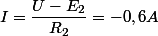 I=\dfrac{U-E_{2}}{R_{2}}=-0,6A