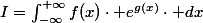 I=\intop_{-\infty}^{+\infty}f(x)\cdot e^{g(x)}\cdot dx