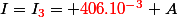 I=I_{\red{3}}= {\red{406.10^{-3}}} A