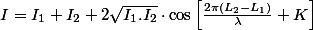 I=I_{1}+I_{2}+2\sqrt{I_{1}.I_{2}}\cdot\cos\left[\frac{2\pi\left(L_{2}-L_{1}\right)}{\lambda}+K\right]