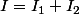 I=I_{1}+I_2