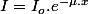 I=I_{o}.e^{-\mu.x}