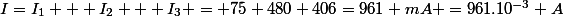 I=I_1 + I_2 + I_3 = 75+480+406=961 mA =961.10^{-3} A