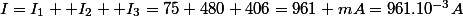 I=I_1 +I_2 +I_3=75+480+406=961 mA=961.10^{-3}A
