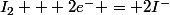 I_{2} + 2e^- = 2I^-