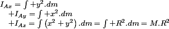 I_{Ax}=\int y^{2}.dm\quad;\quad I_{Ay}=\int x^{2}.dm\quad;\quad I_{Az}=\int\left(x^{2}+y^{2}\right).dm=\int R^{2}.dm=M.R^{2}