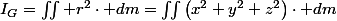 I_{G}=\iint r^{2}\cdot dm=\iint\left(x^{2}+y^{2}+z^{2}\right)\cdot dm