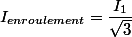 I_{enroulement}=\dfrac{I_1}{\sqrt{3}}