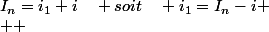 I_{n}=i_{1}+i\quad soit\quad i_{1}=I_{n}-i
 \\  