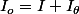 I_{o}=I+I_{\theta}