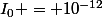 I_0 = 10^{-12}&nbsp;&nbsp;W.m^{-2}