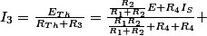 I_3=\frac{E_T_h}{R_T_h+R_3}=\frac{\frac{R_2}{R_1+R_2}E+R_4I_S}{\frac{R_1R_2}{R_1+R_2}+R_4+R_4} 