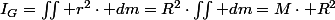 I_G=\iint r^{2}\cdot dm=R^{2}\cdot\iint dm=M\cdot R^{2}